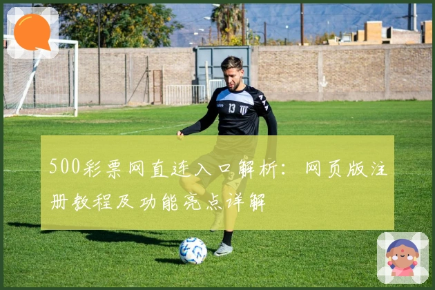 500彩票网直连入口解析：网页版注册教程及功能亮点详解