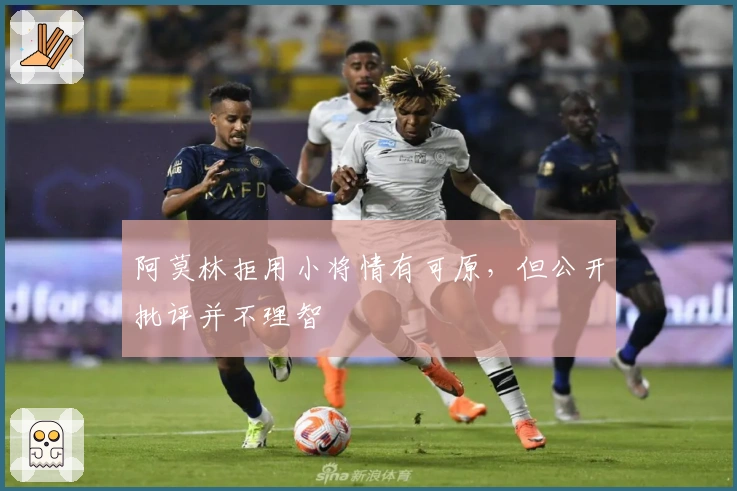 阿莫林拒用小将情有可原，但公开批评并不理智