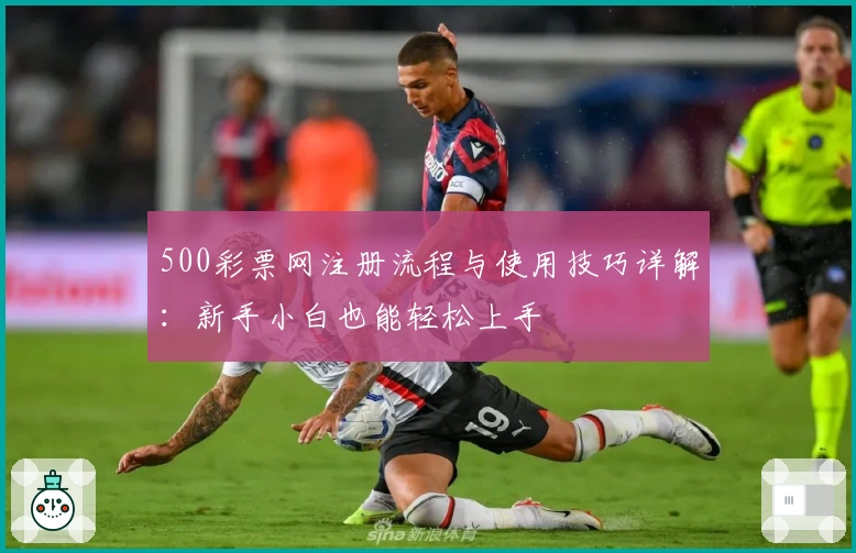 500彩票网注册流程与使用技巧详解：新手小白也能轻松上手